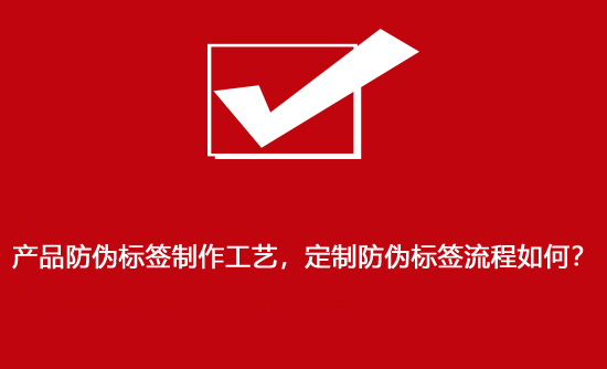 產品防偽標簽制作工藝，定制防偽標簽流程如何？